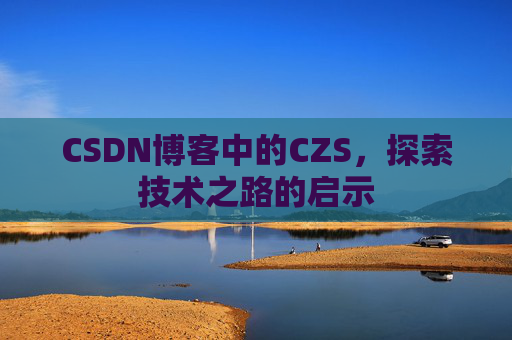 CSDN博客中的CZS，探索技术之路的启示